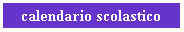 Casella di testo: calendario scolastico